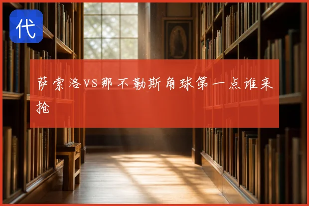 萨索洛vs那不勒斯角球第一点谁来抢