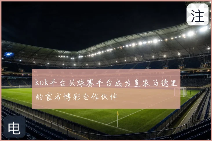 kok平台买球赛平台成为皇家马德里的官方博彩合作伙伴