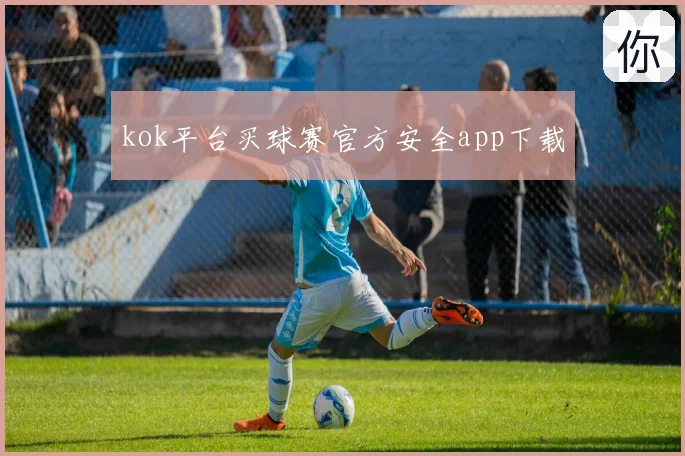 kok平台买球赛官方安全app下载