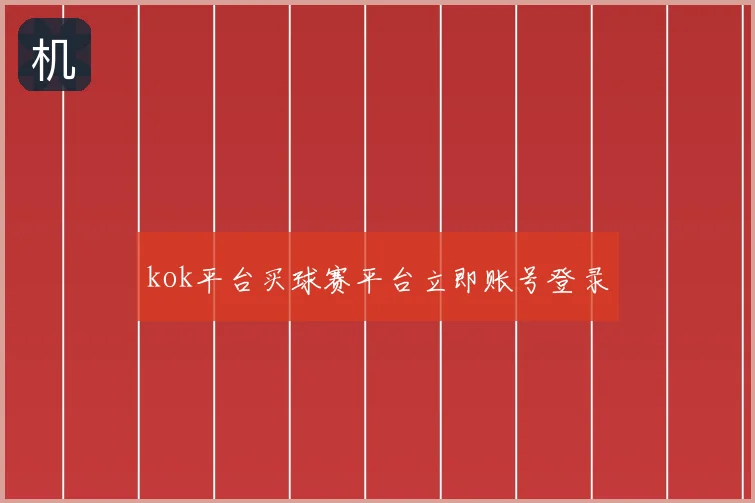 kok平台买球赛平台立即账号登录