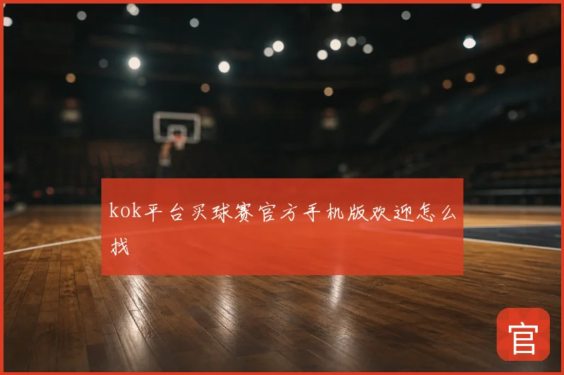 kok平台买球赛官方手机版欢迎怎么找
